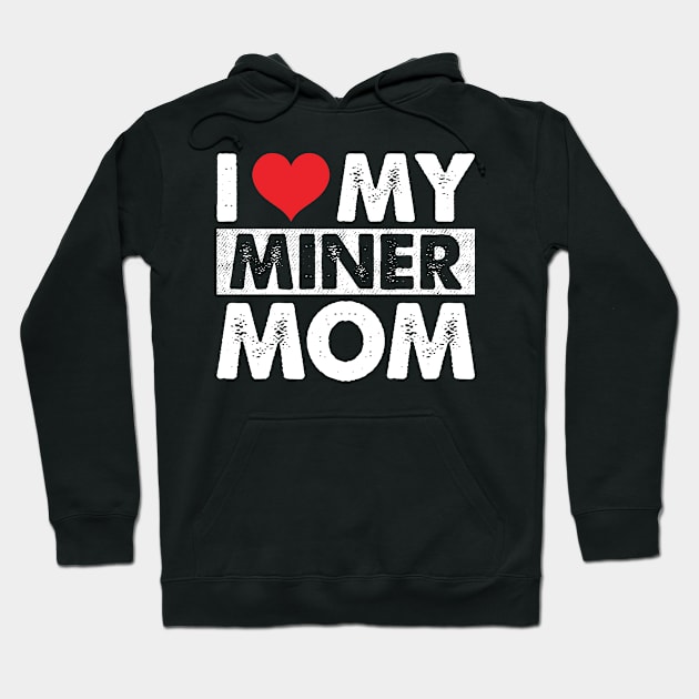 I Love My Miner Mom Hoodie by Murder By Text